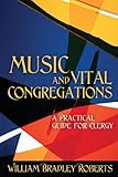 Music and Vital Congregations: A Practical Guide for Clergy by 