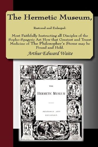 The Hermetic Museum, Restored and Enlarged: Most Faithfully Instructing all Disciples of the Sopho-Spagyric Art How that Greatest and Truest Medicine of The Philosopher's Stone may be Found and Held.