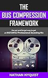 The Bus Compression Framework: The set and forget way to get an INSTANTLY professional sounding mix by Nathan Nyquist