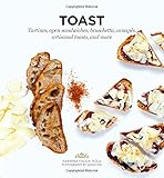 Toast: Tartines, open sandwiches, bruschetta, canapes, artisanal toasts, and more Toast: Tartines, open sandwiches, bruschetta, canapes, artisanal toasts, and more