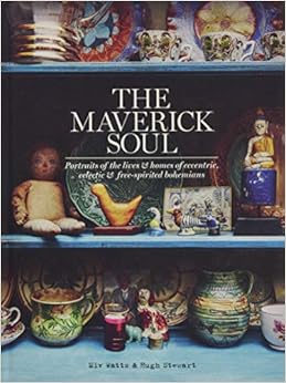 The Maverick Soul: Portraits of the Lives & Homes of Eccentric, Eclectic & Free-Spirited Bohemians The Maverick Soul: Portraits of the Lives & Homes of Eccentric, Eclectic & Free-Spirited Bohemians