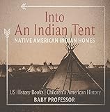 Into An Indian Tent : Native American Indian Homes - US History Books | Children's American History by Baby Professor