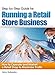 Step-by-Step Guide for Running a Retail Store Business: How to Operate and Market a Retail Shop to Maximize Profits