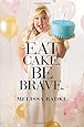 Eat Cake. Be Brave.