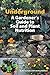 Underground: A Gardener's Guide to Soil and Plant Nutrition by 