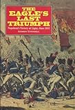 The Eagle's Last Triumph : Napoleon's Victory at Ligny, June 1815, Uffindell, Andrew, 1853671827