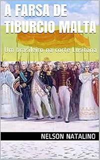 Livro A Farsa de Tiburcio Malta: Um brasileiro na corte Lusitana (A dramaturgia de Nelson Natalino Livro 2)