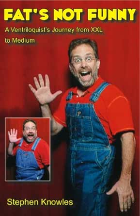 Fat S Not Funny A Ventriloquist S Journey From Xxl To Medium