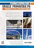 Planning and Control Using Oracle Primavera P6 Versions 8.1 to 15.2 PPM Professional by Paul E Harris