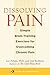 Dissolving Pain: Simple Brain-Training Exercises for Overcoming Chronic Pain