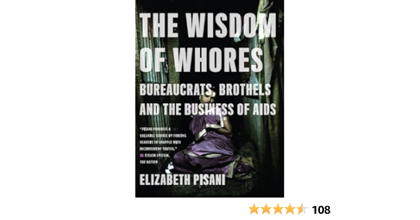 Amazon Com The Wisdom Of Whores Bureaucrats Brothels And The Business Of Aids Ebook Pisani Elizabeth Kindle Store