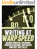 Writing At Warp Speed: Become Prolific, Overcome Procrastination, And Create Content That Sells