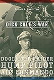 Dick Cole's War: Doolittle Raider, Hump Pilot, Air Commando (American Military Experience) by Dennis R. Okerstrom