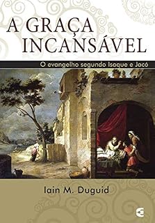 Livro A graça incansável: O evangelho segundo Isaque e Jacó