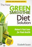 The New Green Smoothie Diet Solution: Nature's Fast Lane for Peak Health (Green Smoothie Guides Book by Liz Swann Miller
