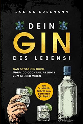 DEIN GIN DES LEBENS!: Das große Gin Buch: Über 100 Cocktail Rezepte zum selber mixen: inkl. Schritt für Schritt zum perfekten Gin Tonic! (German Edition)