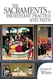 The Sacraments in Protestant Practice and Faith by