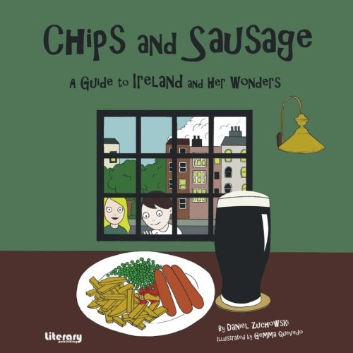 Chips and Sausage: A Guide to Ireland and Her Wonders by Daniel Zuchowski