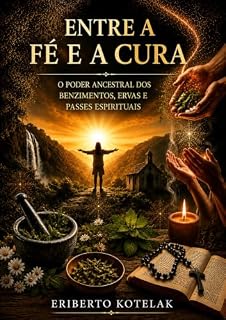 Livro Entre a fé e a cura: O poder ancestral dos benzimentos, ervas e passes espirituais