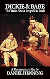 DICKIE & BABE: The Truth About Leopold & Loeb: A documentary play by Daniel Henning