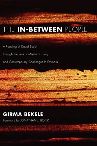 The In-Between People: A Reading of David Bosch through the Lens of Mission History and Contemporary Challenges In Ethiopia Paperback – 29 Mar. 2011