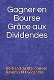 Gagner en Bourse Grâce aux Dividendes (French Edition) by Bertrand du site Internet Revenus Et Dividendes