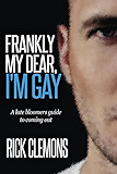 Frankly My Dear I'm Gay: The Late Bloomers Guide to Coming Out