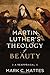 Martin Luther's Theology of Beauty: A Reappraisal by 