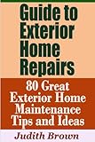 Guide to Exterior Home Repairs - 80 Great Exterior Home Maintenance Tips and Ideas
