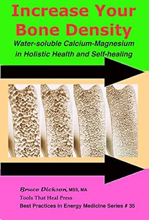 Increase Your Bone Density Water Soluble Calcium Magnesium In Holistic Health And Self Healing Kindle Edition By Dickson Bruce Health Fitness Dieting Kindle Ebooks Amazon Com