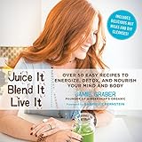 Juice It, Blend It, Live It: Over 50 Easy Recipes to Energize, Detox, and Nourish Your Mind and Body by Jamie Graber, Gabrielle Bernstein