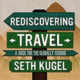 Rediscovering Travel: A Guide for the Globally Curious by 