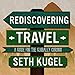 Rediscovering Travel: A Guide for the Globally Curious by 