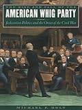 Front cover for the book The Rise and Fall of the American Whig Party: Jacksonian Politics and the Onset of the Civil War by Michael F. Holt