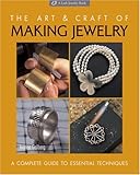 The Art & Craft of Making Jewelry: A Complete Guide to Essential Techniques (Lark Jewelry Books) by 