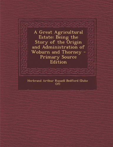 Download A Great Agricultural Estate: Being the Story of the Origin and Administration of Woburn and Thorney - Primary Source Edition Download A Great Agricultural Estate: Being the Story of the Origin and Administration of Woburn and Thorney - Primary Source Edition
