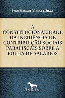Livro A CONSTITUCIONALIDADE DA INCIDÊNCIA DE CONTRIBUIÇÃO SOCIAIS PARAFISCAIS SOBRE A FOLHA DE SALÁRIOS