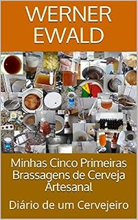 Livro Minhas Cinco Primeiras Brassagens de Cerveja Artesanal: Diário de um Cervejeiro (Minhas Brassagens de Cerveja Artesanal Livro 1)