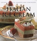 Italian Ice Cream: Gelato, Sorbetto, Granita and Semifreddi by 