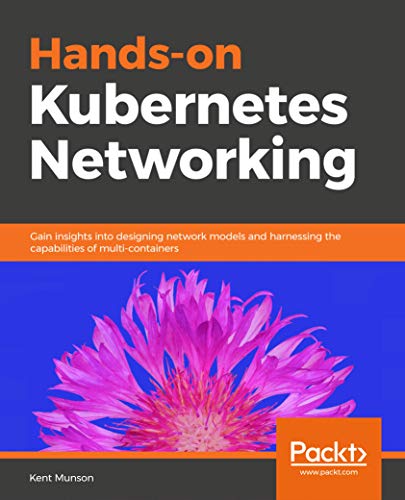 Book Cover of Kent Munson - Hands-on Kubernetes Networking: Gain insights into designing network models and harnessing the capabilities of multi-containers