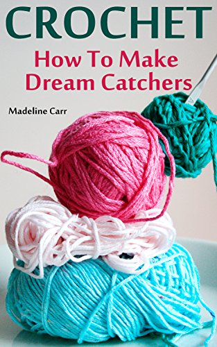 Crochet: How To Make Dream Catchers by [Carr, Madeline]