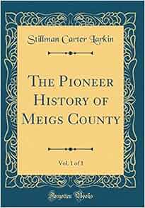 The Pioneer History Of Meigs County Vol 1 Of 1 Classic
