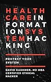 Healthcare Information System Hacking: Protect Your System by David Kashmer MD MBA CEH