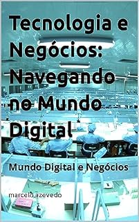 Livro Tecnologia e Negócios: Navegando no Mundo Digital: Mundo Digital e Negócios