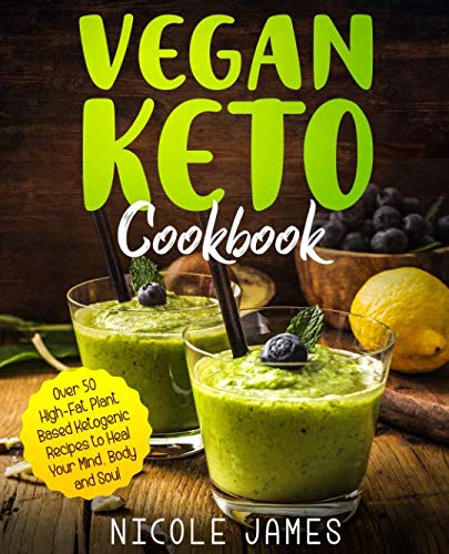Vegan Keto Cookbook: Over 50 High-Fat Plant-Based Ketogenic Recipes to Heal Your Mind, Body and Soul Vegan Keto Cookbook: Over 50 High-Fat Plant-Based Ketogenic Recipes to Heal Your Mind, Body and Soul