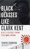Black Glasses Like Clark Kent: A GI's Secret from Postwar Japan by 
