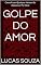Livro Golpe do Amor: Como Fazer Qualquer Homem Se Apaixonar Por Você