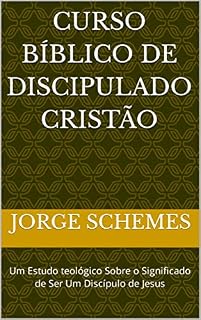 Livro Curso Bíblico de Discipulado Cristão: Um Estudo teológico Sobre o Significado de Ser Um Discípulo de Jesus