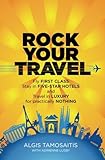 Rock Your Travel: Fly First Class, Stay in Five-Star Hotels and Travel in Luxury for practically Nothing
