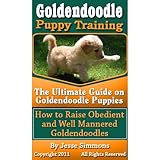 Goldendoodle Puppy Training: The Ultimate Guide on Goldendoodle Puppies, How to Raise Obedient and Well Mannered Goldendoodles